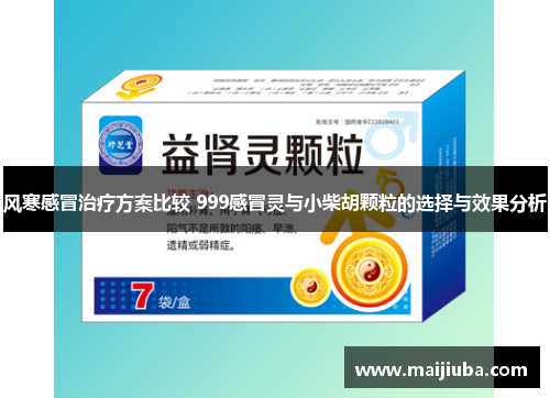 风寒感冒治疗方案比较 999感冒灵与小柴胡颗粒的选择与效果分析