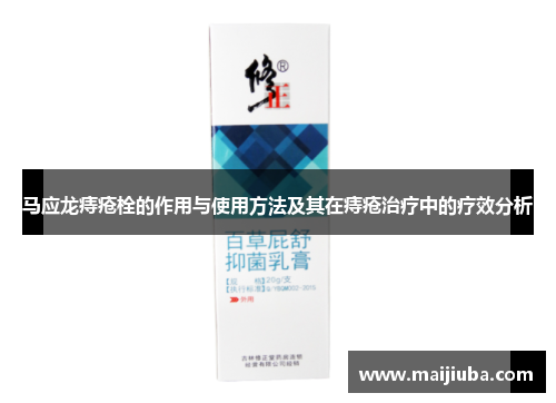 马应龙痔疮栓的作用与使用方法及其在痔疮治疗中的疗效分析